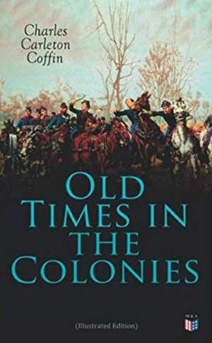 Old Times in the Colonies (Illustrated Edition) de Charles Carleton Coffin