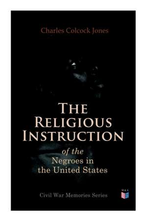 The Religious Instruction of the Negroes in the United States de Charles Colcock Jones