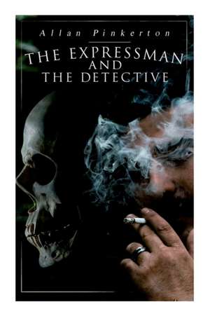 The Expressman and the Detective: Tale of a Grand Heist based on a True Crime Story de Allan Pinkerton