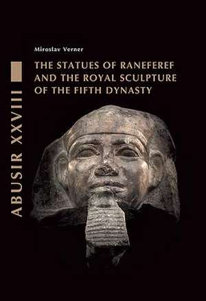 The Statues of Raneferef and the Royal Sculpture of the Fifth Dynasty de Miroslav, Verner