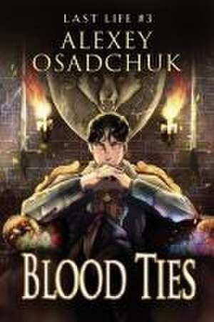 Blood Ties (Last Life Book #3): A Progression Fantasy Series de Alexey Osadchuk