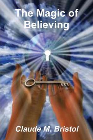 The Magic of Believing de Claude M. Bristol