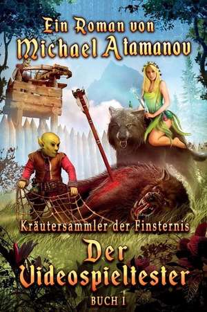 Der Videospieltester (Kräutersammler der Finsternis Buch 1): LitRPG-Serie de Michael Atamanov