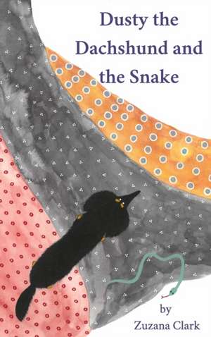 Dusty the Dachshund and the Snake de Zuzana Clark