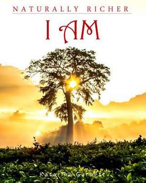 I Am: Naturally Richer de Katarina Garnett