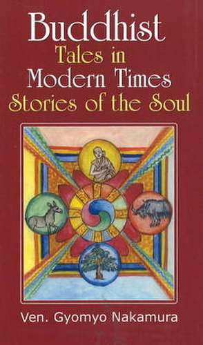 Buddhist Tales in Modern Times: Stories of the Soul de Ven Gyomyo Nakamura