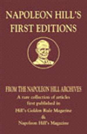 Napoleon Hill's First Editions: A Rare Collection of Articles First Published in Hill's Golden Rule Magazine & Napoleon Hill's Magazine de Napoleon Hill