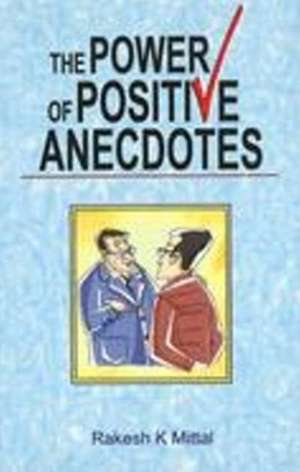 Power of Positive Anecdotes de Rakesh K Mittal