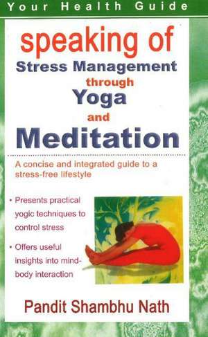 Speaking of Stress Management Through Yoga and Mediation de Pandit Shambhu Nath