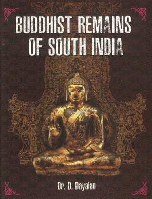 Buddhist Remains of South India de D. Dayalan