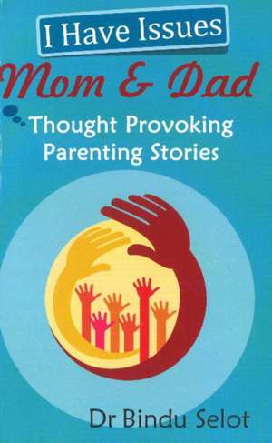 I Have Issues Mom & Dad: Thought-Provoking Parenting Stories de Dr Bindu Selot