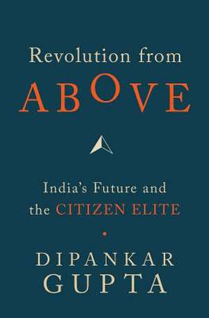 Revolution from Above de Dipankar Gupata