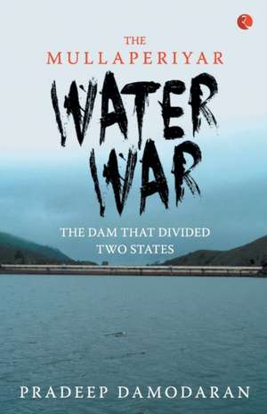 The Mullaperiyar Water War de Pradeep Damodaran