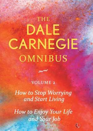 Dale Carnegie Omnibus (How To Stop Worrying And Start Living/How To Enjoy Your Life And Job) - Vol. 2 de Dale Carnegie