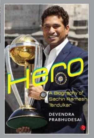 HERO - A BIOGRAPHY OF SACHIN TENDULKAR de Devendra Prabhudesai