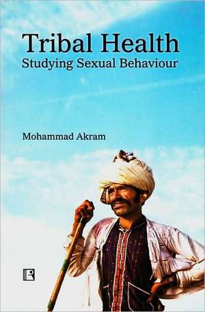 Tribal Health: Studying Sexual Behaviour de Mohammad Akram