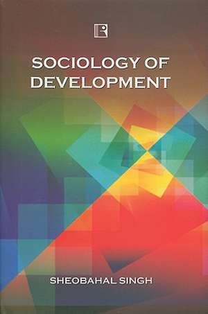 Sociology of Development de Sheobahal Singh