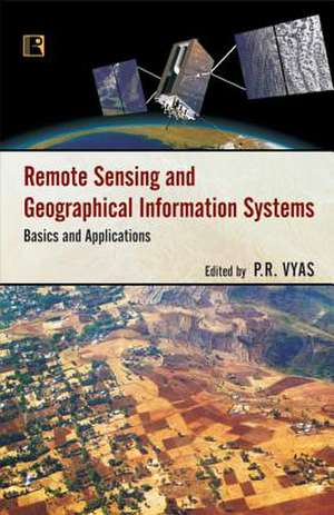 Remote Sensing and Geographical Information Systems: Basics and Applications de P. R. Vyas