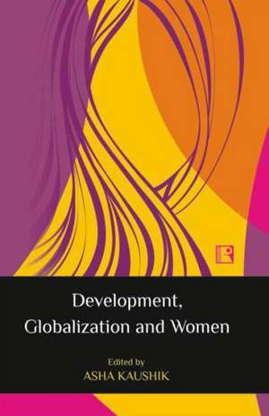 Development, Globalization and Women: Revisiting the Issues de Asha Kaushik