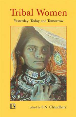 Tribal Women: Yesterday, Today and Tomorrow de S. N. Chaudhary