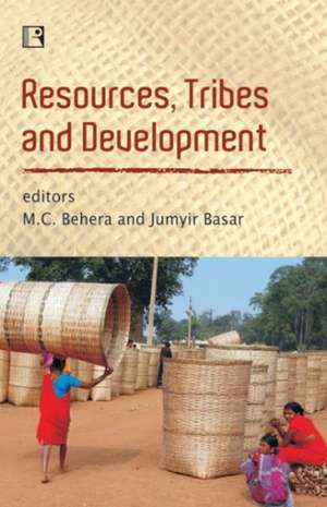 Resources, Tribes and Development: Competing Interests and Contours of Possibilities de M C Behera