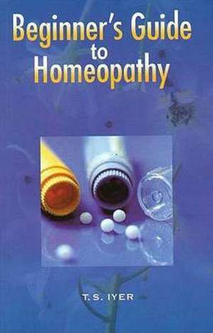 Beginner's Guide to Homeopathy de T S Iyes