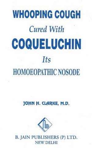 Whooping Cough Cure with Coqueluchin de John Henry Clarke MD