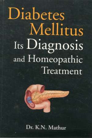 Diabetes Mellitus: Diagnosis & Homeopathic Treatment de K.N. Mathur