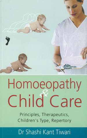 Homoeopathy & Child Care: Principles, Therapeutics, Children's Type, Repertory de Dr Sashi Kant Tiwari