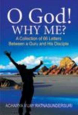 O God! Why Me?: A Collection of 66 Letters Between a Guru & His Disciple de Acharya Vijay Ratbasyndersuri