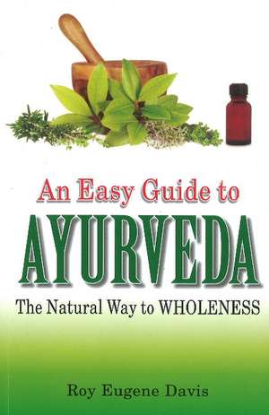 Easy Guide to Ayurveda: The Natural Way to Wholeness de Roy Eugene Davis