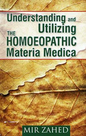 Understanding & Utilizing the Homoeopathic Materia Medica de Mir Zahed