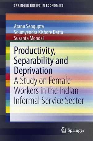 Productivity, Separability and Deprivation: A Study on Female Workers in the Indian Informal Service Sector de Atanu Sengupta