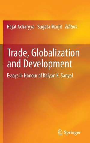 Trade, Globalization and Development: Essays in Honour of Kalyan K. Sanyal de Rajat Acharyya