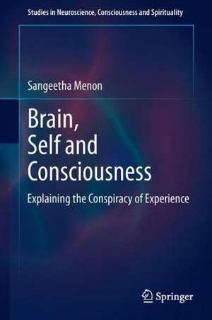 Brain, Self and Consciousness: Explaining the Conspiracy of Experience de Sangeetha Menon