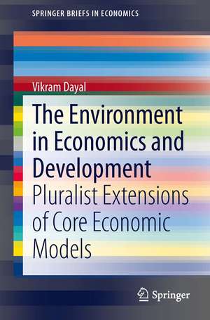 The Environment in Economics and Development: Pluralist Extensions of Core Economic Models de Vikram Dayal