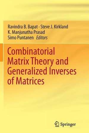 Combinatorial Matrix Theory and Generalized Inverses of Matrices de Ravindra B. Bapat