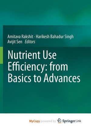 Nutrient Use Efficiency: From Basics to Advances de Abhijit Sen