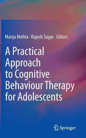 A Practical Approach to Cognitive Behaviour Therapy for Adolescents de Manju Mehta