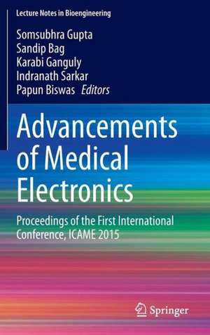 Advancements of Medical Electronics: Proceedings of the First International Conference, ICAME 2015 de Somsubhra Gupta