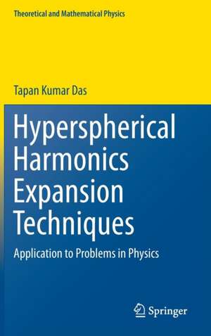 Hyperspherical Harmonics Expansion Techniques: Application to Problems in Physics de Tapan Kumar Das