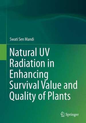 Natural UV Radiation in Enhancing Survival Value and Quality of Plants de Swati Sen Mandi