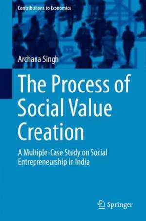 The Process of Social Value Creation: A Multiple-Case Study on Social Entrepreneurship in India de Archana Singh