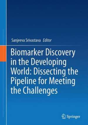 Biomarker Discovery in the Developing World: Dissecting the Pipeline for Meeting the Challenges de Sanjeeva Srivastava