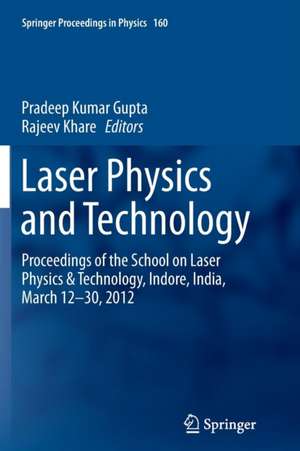 Laser Physics and Technology: Proceedings of the School on Laser Physics & Technology, Indore, India, March 12-30, 2012 de Pradeep Kumar Gupta
