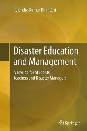 Disaster Education and Management: A Joyride for Students, Teachers and Disaster Managers de Rajendra Kumar Bhandari