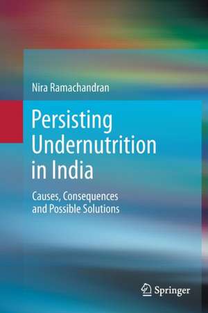 Persisting Undernutrition in India: Causes, Consequences and Possible Solutions de Nira Ramachandran