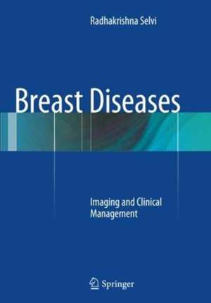 Breast Diseases: Imaging and Clinical Management de Radhakrishna Selvi