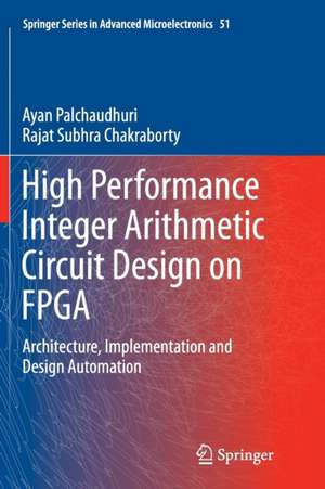 High Performance Integer Arithmetic Circuit Design on FPGA: Architecture, Implementation and Design Automation de Ayan Palchaudhuri