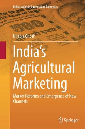 India’s Agricultural Marketing: Market Reforms and Emergence of New Channels de Nilabja Ghosh